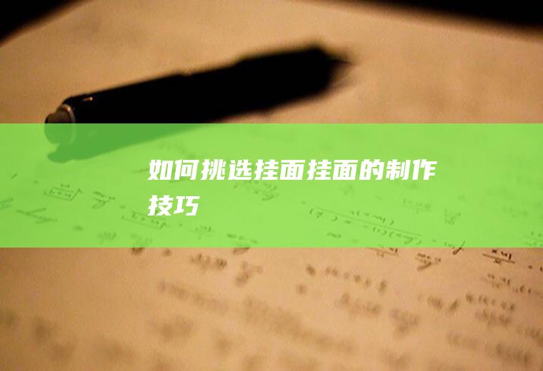 如何挑选挂面_挂面的制作技巧