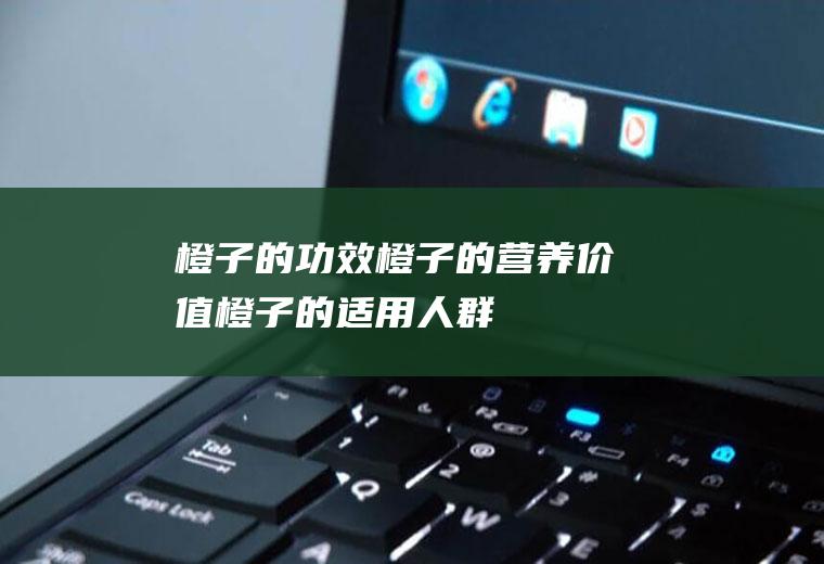 橙子的功效_橙子的营养价值_橙子的适用人群