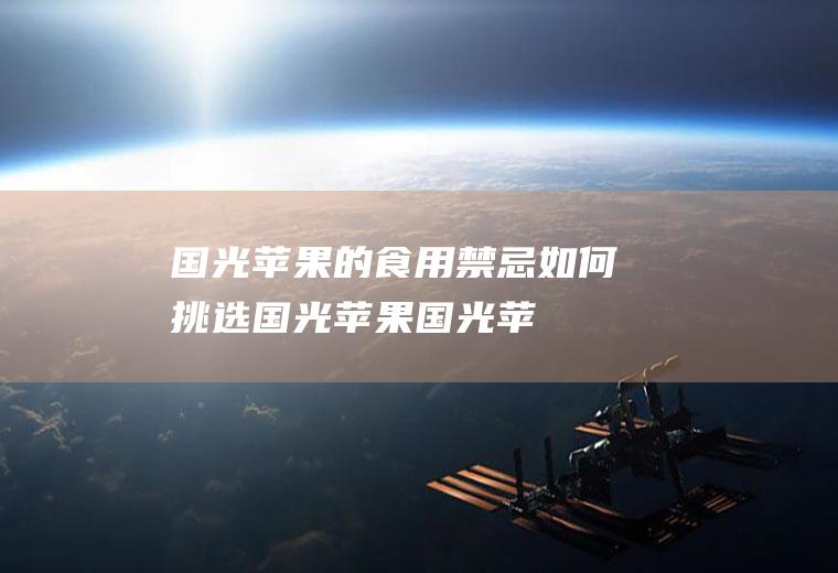国光苹果的食用禁忌_如何挑选国光苹果_国光苹果的食用价值