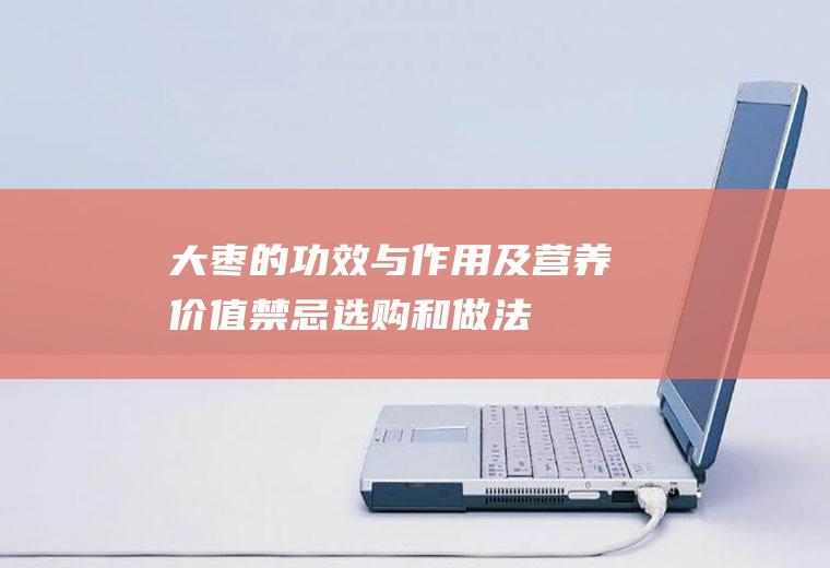 大枣的功效与作用及营养价值_禁忌_选购和做法