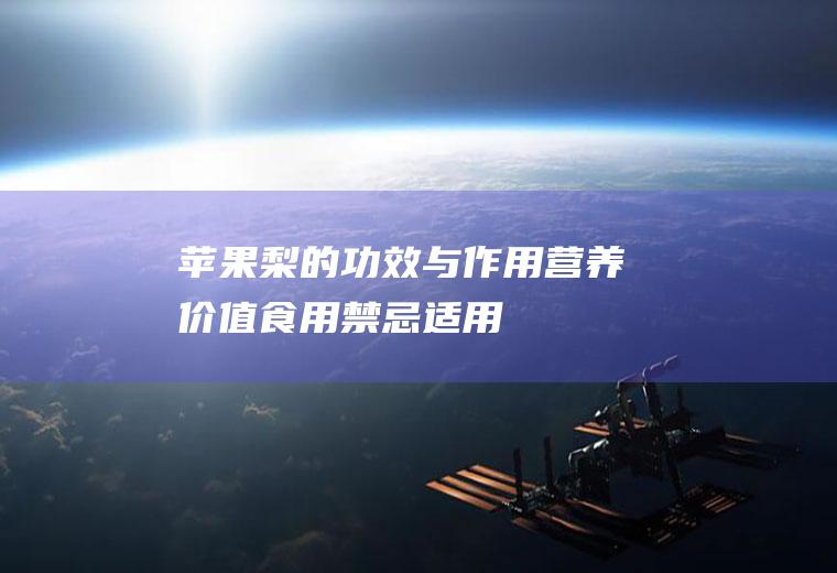苹果梨的功效与作用_营养价值_食用禁忌_适用人群_如何挑选