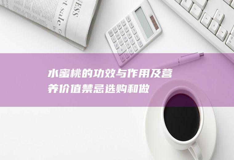 水蜜桃的功效与作用及营养价值_禁忌_选购和做法