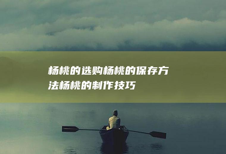 杨桃的选购_杨桃的保存方法_杨桃的制作技巧_杨桃的食用方法