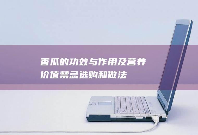 香瓜的功效与作用及营养价值_禁忌_选购和做法