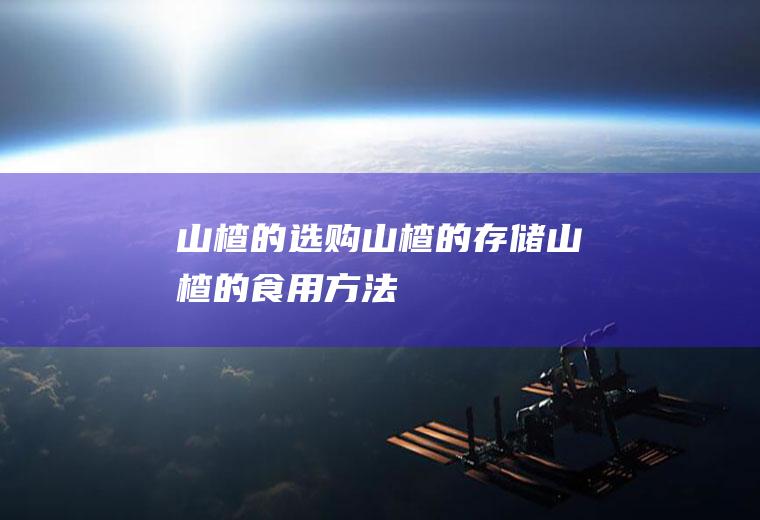 山楂的选购_山楂的存储_山楂的食用方法