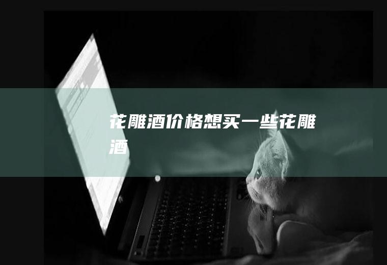 酒价格想买一些酒