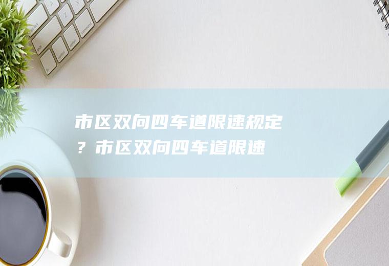 市区双向四车道限速规定?市区双向四车道限速