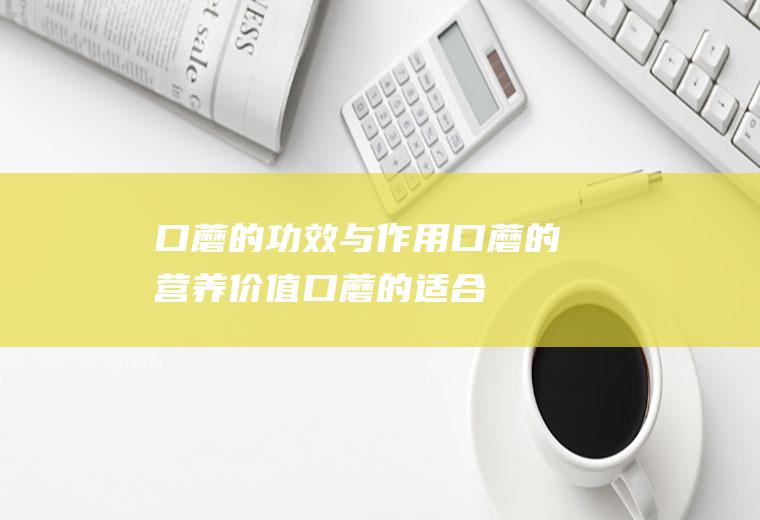 口蘑的功效与作用_口蘑的营养价值_口蘑的适合体质