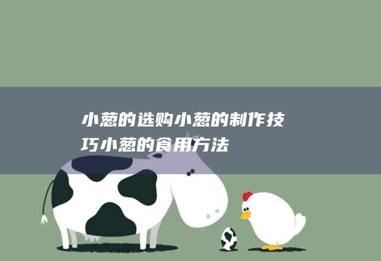 小葱的选购_小葱的制作技巧_小葱的食用方法