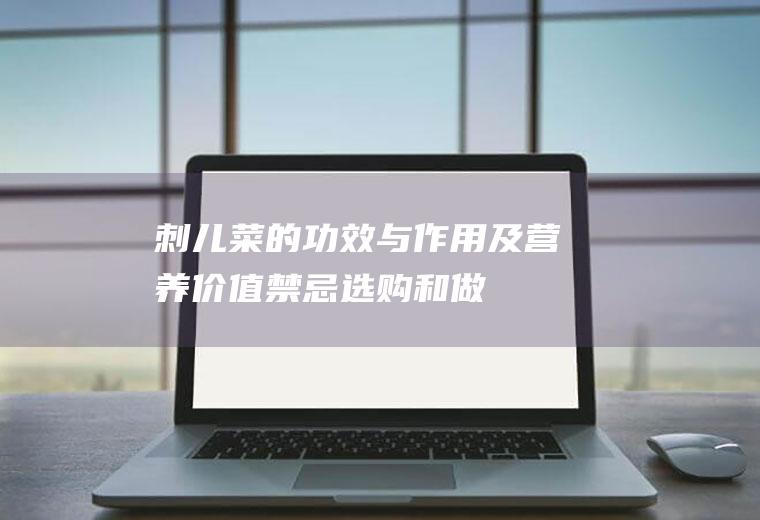 刺儿菜的功效与作用及营养价值_禁忌_选购和做法