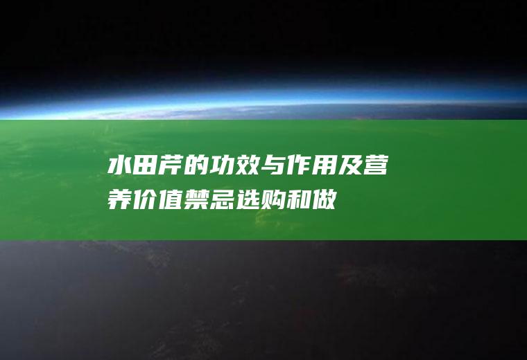 水田芹的功效与作用及营养价值_禁忌_选购和做法