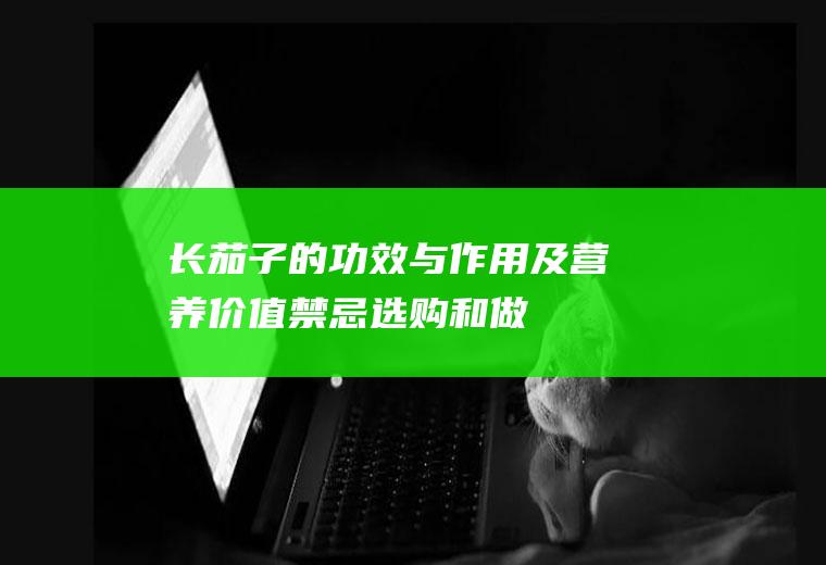 长茄子的功效与作用及营养价值_禁忌_选购和做法