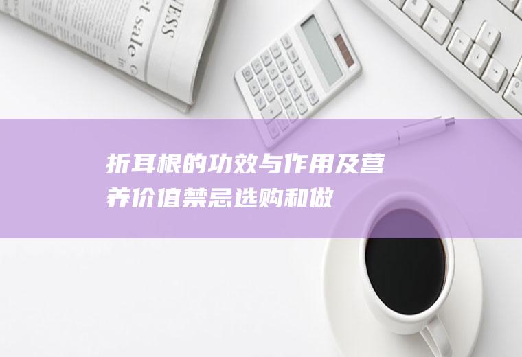 折耳根的功效与作用及营养价值_禁忌_选购和做法