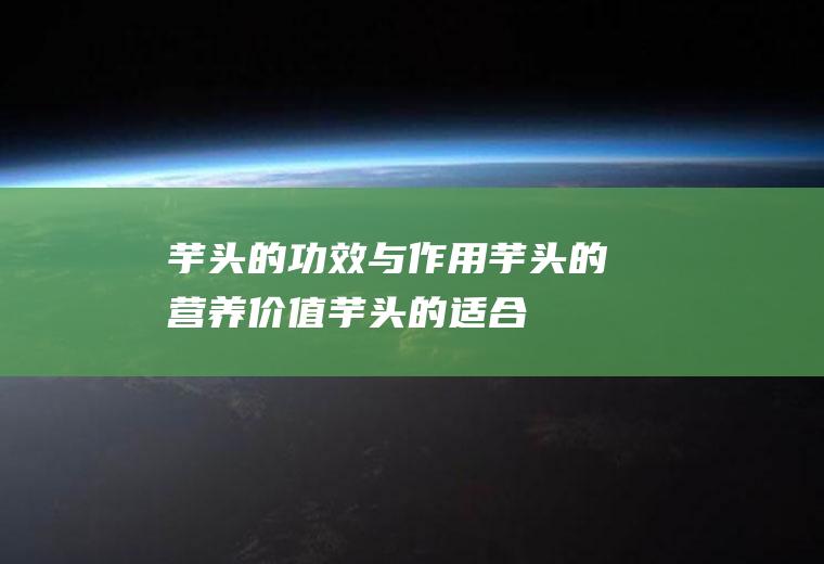 芋头的功效与芋头的营养价值芋头的适合