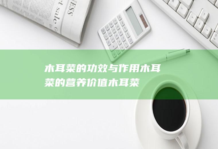 木耳菜的功效与作用_木耳菜的营养价值_木耳菜的选购_木存储_食用方法