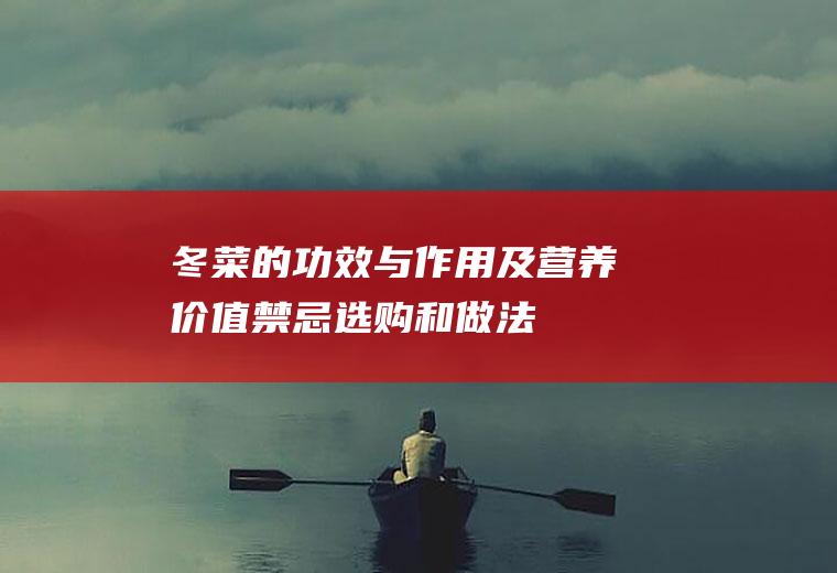 冬菜的功效与作用及营养价值_禁忌_选购和做法