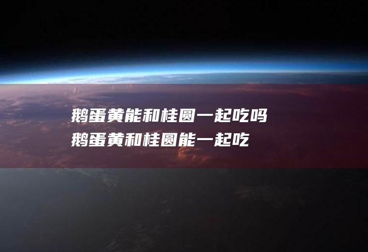 鹅能和一起吃吗鹅和能一起吃