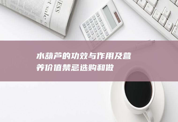 水葫芦的功效与作用及营养价值_禁忌_选购和做法