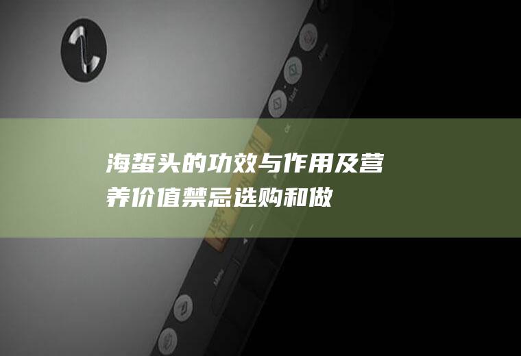 海蜇头的功效与作用及营养价值_禁忌_选购和做法