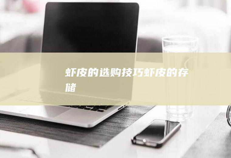 虾皮的选购技巧_虾皮的存储