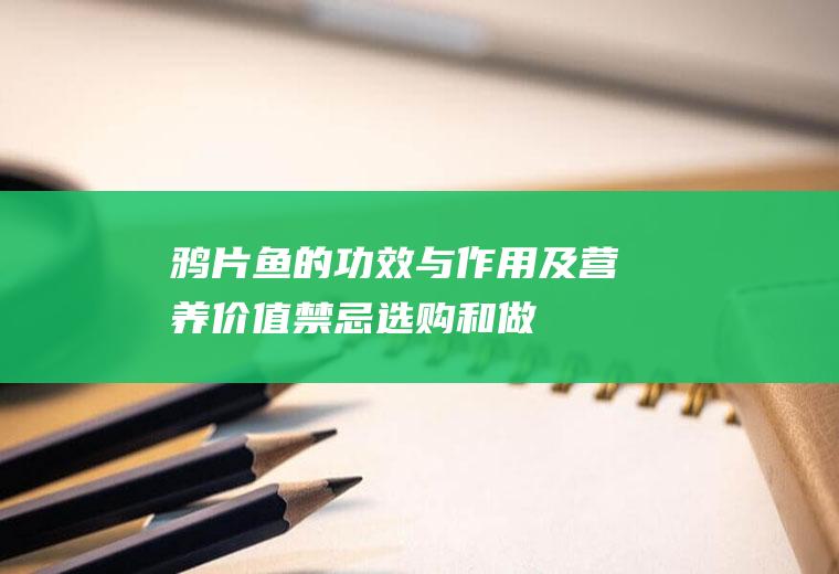 鸦片鱼的功效与作用及营养价值_禁忌_选购和做法