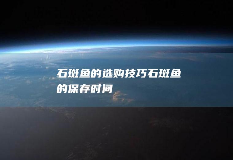 石斑鱼的选购技巧_石斑鱼的保存时间