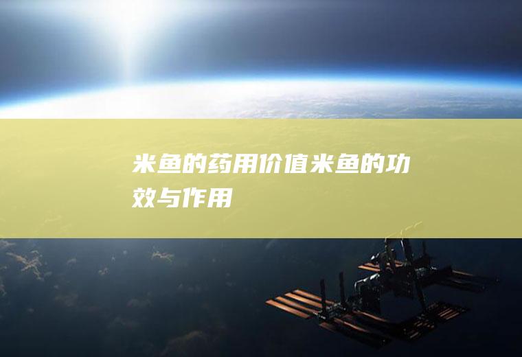 米鱼的药用价值_米鱼的功效与作用