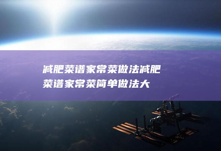 减肥菜谱家常菜做法_减肥菜谱家常菜简单做法大全