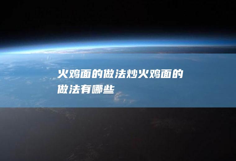 火鸡面的做法_炒火鸡面的做法有哪些