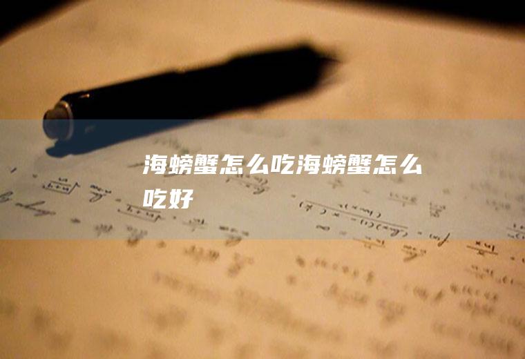 海螃蟹怎么吃_海螃蟹怎么吃好