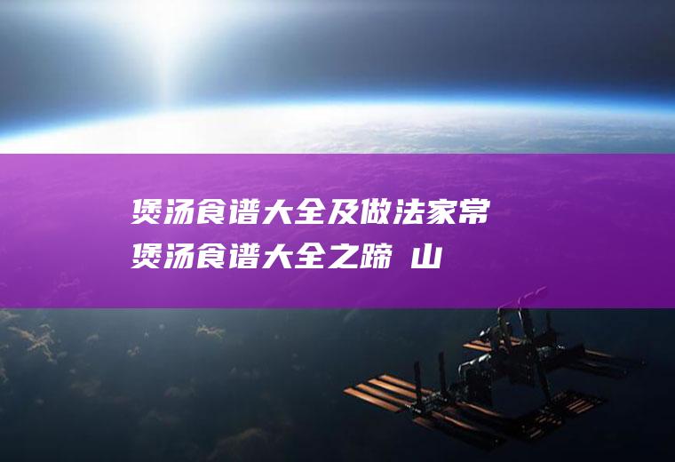 煲汤食谱大全及做法_家常煲汤食谱大全之蹄髈山药汤的做法