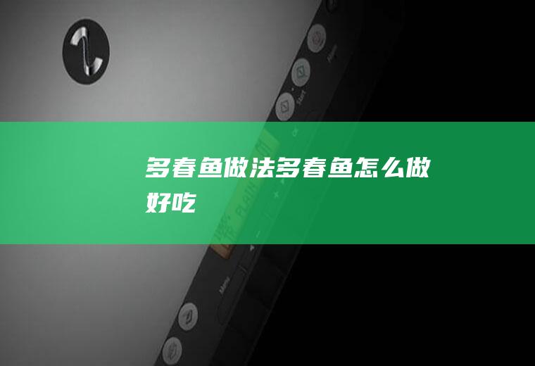 多春鱼做法_多春鱼怎么做好吃