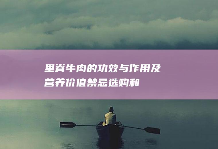 里脊牛肉的功效与作用及营养价值_禁忌_选购和做法