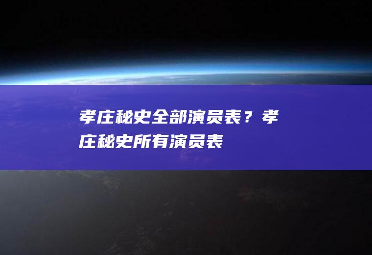孝庄秘史全部演员表？(孝庄秘史所有演员表)