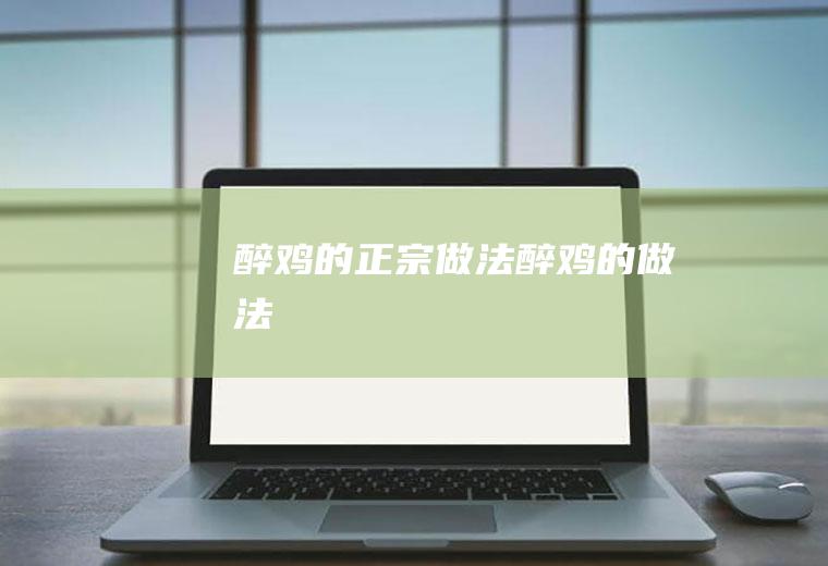 醉鸡的正宗做法_醉鸡的做法