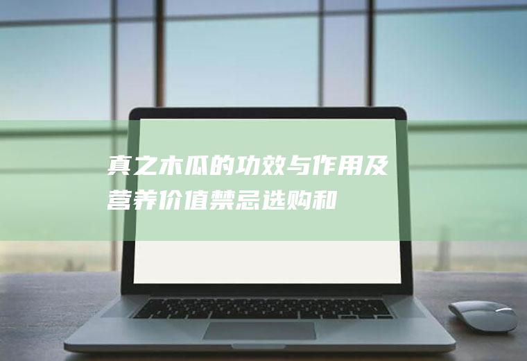 真之木瓜的功效与作用及营养价值禁忌选购和
