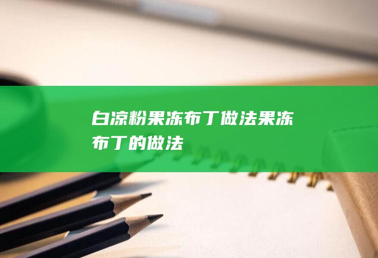白凉粉果冻布丁做法_果冻布丁的做法