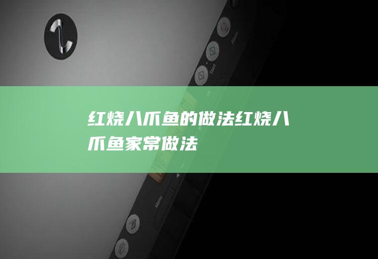 红烧八爪鱼的做法_红烧八爪鱼家常做法