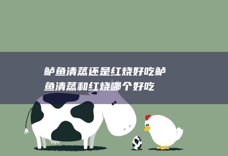 鲈鱼清蒸还是红烧好吃_鲈鱼清蒸和红烧哪个好吃