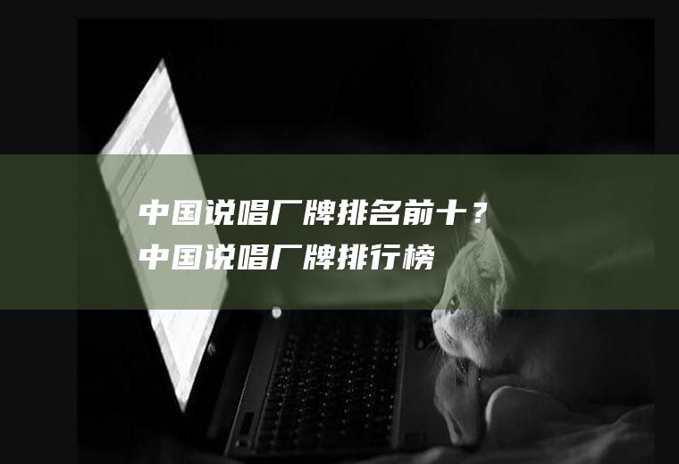 中国说唱厂牌排名前十？(中国说唱厂牌排行榜)