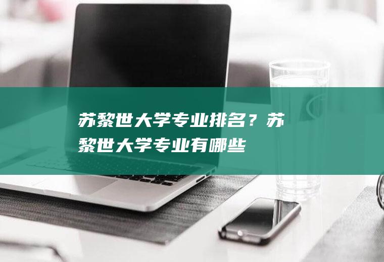 苏黎世大学专业排名？(苏黎世大学专业有哪些)