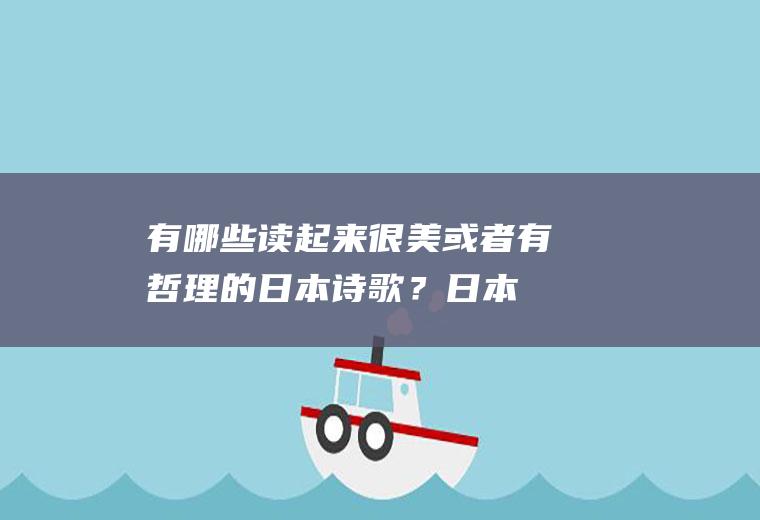 有哪些读起来很美或者有哲理的日本诗歌？(日本有哲理的句子)