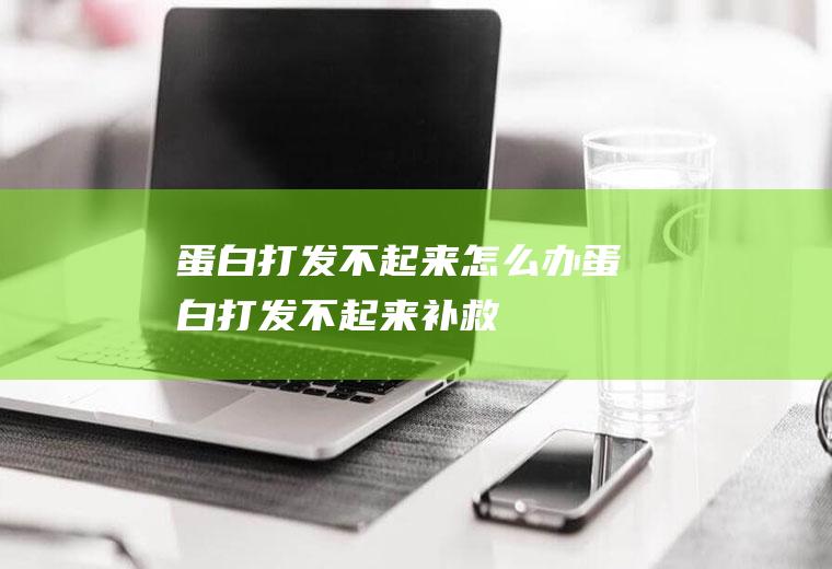 蛋白打发不起来怎么办_蛋白打发不起来补救