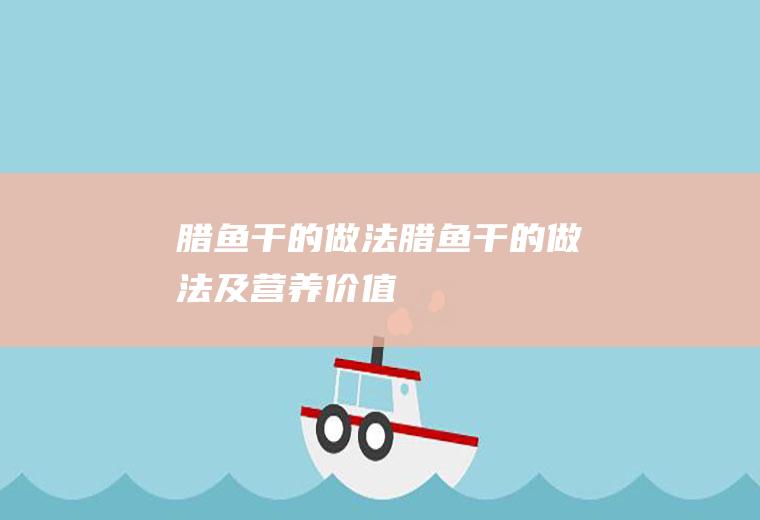 腊鱼干的做法_腊鱼干的做法及营养价值