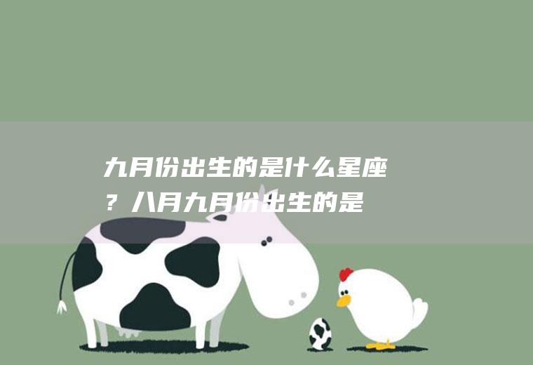 九月份出生的是什么星座？(八月九月份出生的是什么星座)