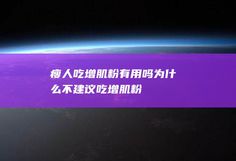 瘦人吃增肌粉有用吗(为什么不建议吃增肌粉)