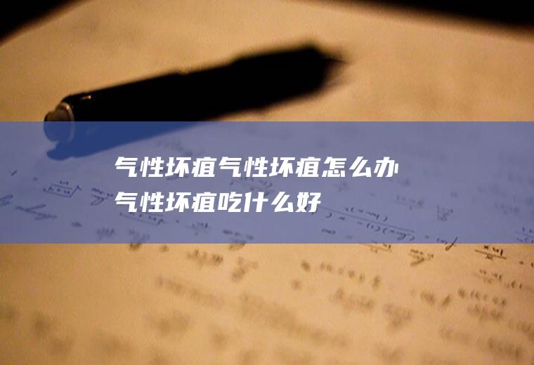 气性坏疽_气性坏疽怎么办_气性坏疽吃什么好_气性坏疽的症状