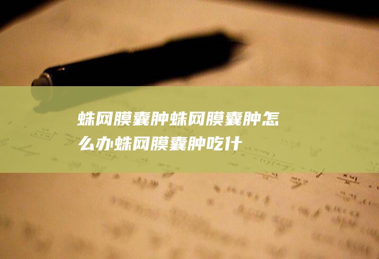 蛛网膜囊肿_蛛网膜囊肿怎么办_蛛网膜囊肿吃什么好_蛛网膜囊肿的症状