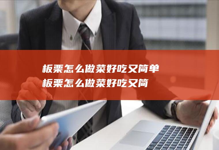 板栗怎么做菜好吃又板栗怎么做菜好吃又简
