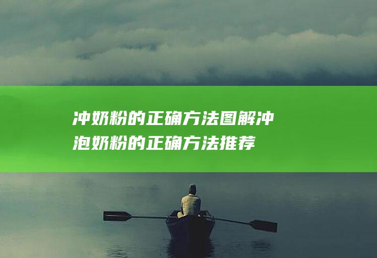 冲奶粉的正确方法图解_冲泡奶粉的正确方法推荐